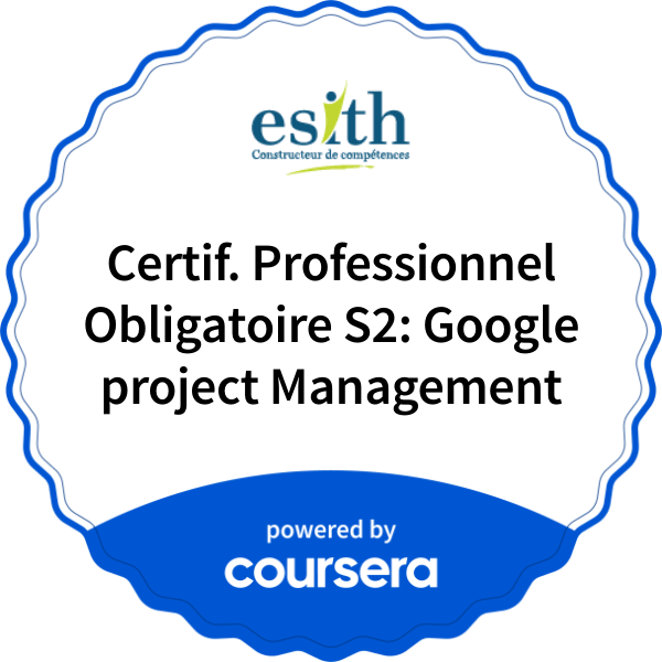 Certif. Professionnel Obligatoire S2: Google project Management completion badge issued by COURSERA