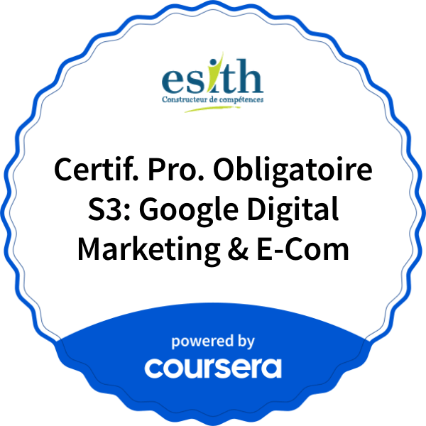 Certif. Pro. Obligatoire S3: Google Digital Marketing & E-Com completion badge issued by COURSERA