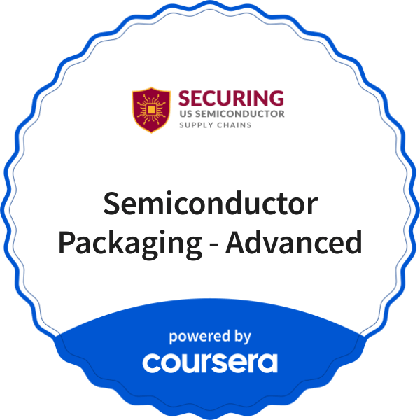 Semiconductor Packaging - Advanced completion badge issued by COURSERA