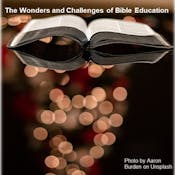 The Wonders and Challenges of Bible Education