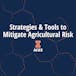Strategies and Tools to Mitigate Agricultural Risk