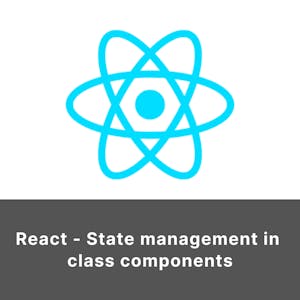 React - Fundamentals of state management in class components