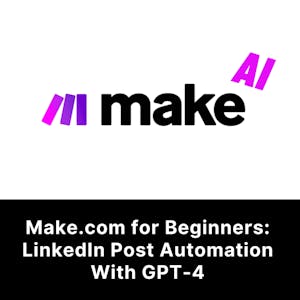Make.com for Beginners: LinkedIn Post Automation With GPT-4 - Online CE Course