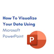 How To Visualize Your Data Using Microsoft Powerpoint