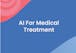 AI For Medical Treatment
