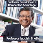 Customer Centricity as Competitive Advantage - Jagdish Sheth
