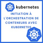 Initiation à l'orchestration de conteneurs avec Kubernetes