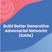 Build Better Generative Adversarial Networks (GANs)