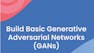 Build Basic Generative Adversarial Networks (GANs)