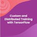 Custom and Distributed Training with TensorFlow