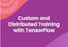 Custom and Distributed Training with TensorFlow