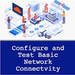 Configure and Test Basic Network Connectivity