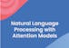 Natural Language Processing with Attention Models