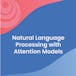 Natural Language Processing with Attention Models