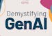 Demystifying GenAI: Concepts and Applications