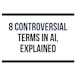 8 Most Controversial Terms in AI, Explained