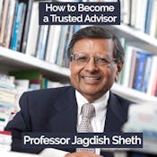 How to Become a Trusted Advisor with Jagdish Sheth