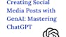 Creating Social Media Posts with GenAI: Mastering ChatGPT