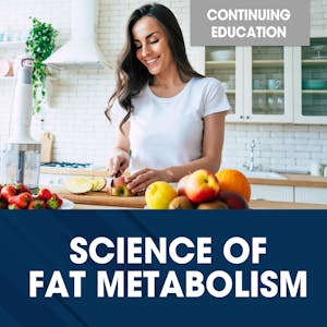 Science of Fat Metabolism - Online CE Course