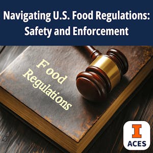 Navigating U.S. Food Regulations: Safety and Enforcement from University of Illinois Urbana-Champaign online course platform