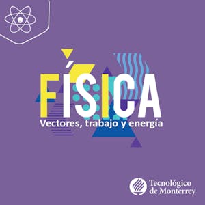 FĂsica: Vectores, Trabajo y EnergĂa from TecnolĂłgico de Monterrey online course platform