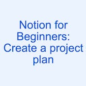 Notion for Beginners: Create a Project Plan
