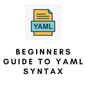 Beginners Guide to YAML Syntax