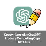 Copywriting with ChatGPT: Produce Compelling Copy That Sells