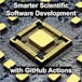 Smarter Scientific Software Development with GitHub Actions