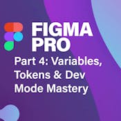 Figma Pro Pt. 4: Variables, Tokens & Dev Mode Mastery