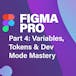 Figma Pro Pt. 4: Variables, Tokens & Dev Mode Mastery