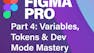 Figma Pro Pt. 4: Variables, Tokens & Dev Mode Mastery