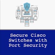 Securing Cisco Switches with Port Security
