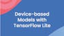 Device-based Models with TensorFlow Lite