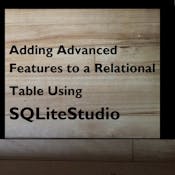 Advanced Features with Relational Database Tables Using SQLiteStudio