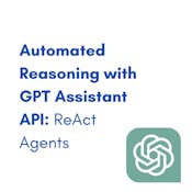 Automated Reasoning with GPT Assistant API: ReAct Agents