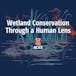 Wetland Conservation Through a Human Lens