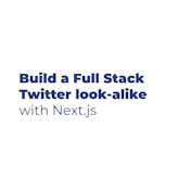 Build a Full Stack Twitter clone with Next.js