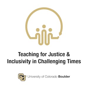 Teaching for Justice and Inclusivity In Challenging Times from University of Colorado Boulder online course platform