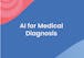 AI for Medical Diagnosis