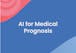 AI for Medical Prognosis