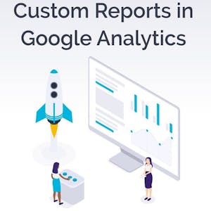 Image for the Custom Reports in Google Analytics online course