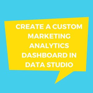Create a Custom Marketing Analytics Dashboard in Data Studio - Online CE Course