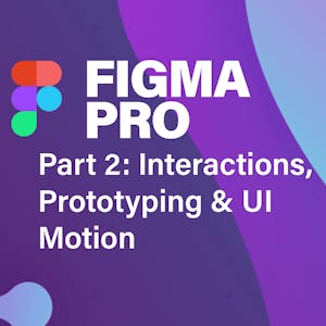 Figma Pro Pt. 2: Interactions, Prototyping & UI Motion - Online CE Course