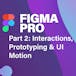 Figma Pro Pt. 2: Interactions, Prototyping & UI Motion