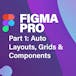 Figma Pro Pt. 1: Auto Layouts, Grids & Components
