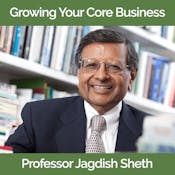 Growing Your Core Business with Jagdish Sheth