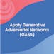 Apply Generative Adversarial Networks (GANs)