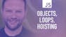 Advanced JavaScript 1: Objects, Loops, Hoisting