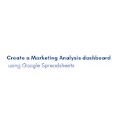 Create a Marketing Analysis dashboard using G-Spreadsheets